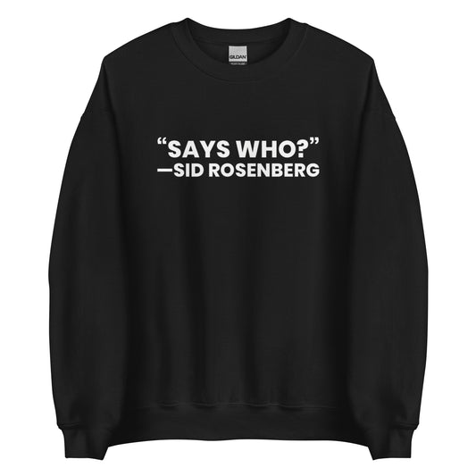 "SAYS WHO?" Sweatshirt