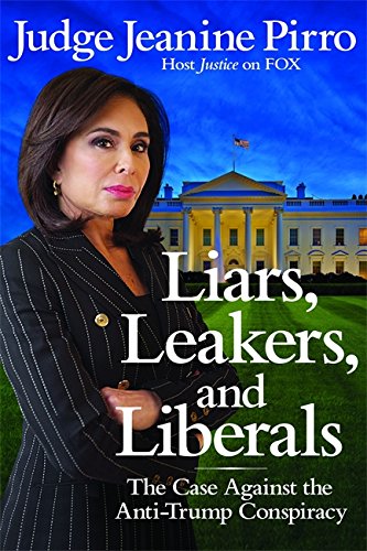 Liars, Leakers, and Liberals: The Case Against the Anti-Trump Conspiracy - AUTOGRAPHED
